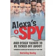 Alexa&rsquo;&rsquo;s a Spy and Other Things to Be Ticked off About: Humorous Essays on the Hassles of Our Time