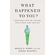 What Happened to You?: Conversations on Trauma, Resilience, and Healing