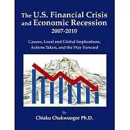 The U.S. Financial Crisis and Economic Recession 2007-2010: Causes, Local and Global Implications, Actions Taken, and