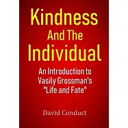 Kindness and the Individual: An Introduction to Vasily Grossman&rsquo;&rsquo;s "Life and Fate"