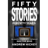 Fifty Stories for Fifty Years: An Unauthorised Guide to the Highlights of Doctor Who