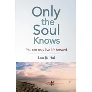 Only the Soul Knows: You Can Only Live Life Forward