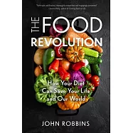 The Food Revolution: How Your Diet Can Save Your Life and Our World