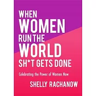When Women Run the World Sh*t Gets Done: Celebrating the Power of Women Now