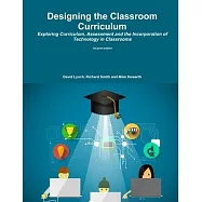 Designing the Classroom Curriculum Exploring Curriculum, Assessment and the Incorporation of Technology in Classrooms
