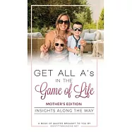 Get All A&rsquo;&rsquo;s in the Game of Life: Insights Along the Way: Mother&rsquo;&rsquo;s Edition