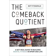 The Comeback Quotient: A Get-Real Guide to Building Mental Fitness in Sport and Life