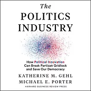 The Politics Industry: How Political Innovation Can Break Partisan Gridlock and Save Our Democracy