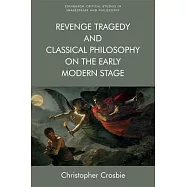 Revenge Tragedy and Classical Philosophy on the Early Modern Stage