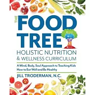 The Food Tree Holistic Nutrition and Wellness Curriculum: A Mind, Body, Soul Approach to Teaching Kids How to Eat Well