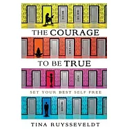 The Courage To Be True: Set Your Best Self Free