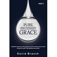 Pure New Covenant Grace: Confident access into the presence, power and resources of God through the gift of His