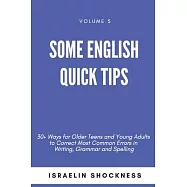 Some English Quick Tips: 30+ Ways for Older Teens and Young Adults to Correct Most Common Errors in Writing, Grammar
