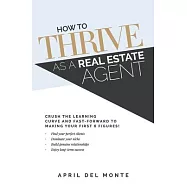 How to THRIVE as a Real Estate Agent: Crush the learning curve and fast-forward to making your first 6 figures!