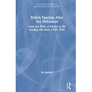 British Fascism After the Holocaust: From the Birth of Denial to the Notting Hill Riots 1939-1958