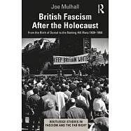 British Fascism After the Holocaust: From the Birth of Denial to the Notting Hill Riots 1939-1958