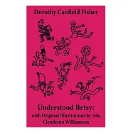 Understood Betsy: with Original Illustrations by Ada Clendenin Williamson