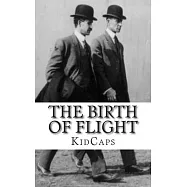 The Birth of Flight: A History of the Wright Brothers Just for Kids!