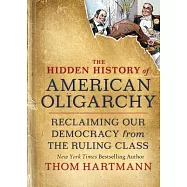 The Hidden History of American Oligarchy: Reclaiming Our Democracy from the Ruling Class