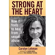 Strong at the Heart: How It Feels to Heal from Sexual Abuse