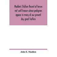 Madden&rsquo;&rsquo;s stallion record of horses not well known whose pedigrees appear in many of our present day great trotters