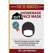 The 10-Minutes DIY Homemade Face Mask: A Step by Step Beginners Guide to Make Your Own Protective, Washable, and