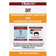 DIY Homemade Hand Sanitizer and Homemade Face Mask: The Ultimate Guide to Make Your Own Hand Sanitizer and Reusable