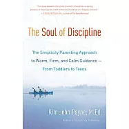 The Soul of Discipline: The Simplicity Parenting Approach to Warm, Firm, and Calm Guidance -- From Toddlers to Teens