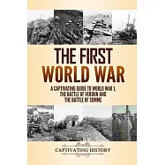 The First World War: A Captivating Guide to World War 1, The Battle of Verdun and the Battle of Somme