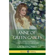 Anne of Green Gables: The Original Edition, Complete and Unabridged