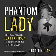Phantom Lady Lib/E: Hollywood Producer Joan Harrison, the Forgotten Woman Behind Hitchcock