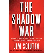 The Shadow War: Inside Russia’’s and China’’s Secret Operations to Defeat America