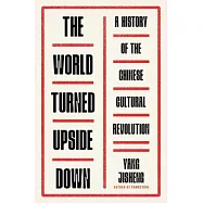 The World Turned Upside Down: A History of the Chinese Cultural Revolution