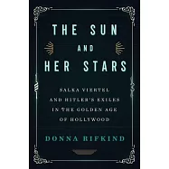 The Sun and Her Stars: Salka Viertel and Hitler&rsquo;&rsquo;s Exiles in the Golden Age of Hollywood