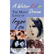 A Water Color Dream: The Many Lives of Irene Tsu (hardback)