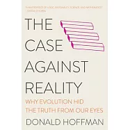 The Case Against Reality: Why Evolution Hid the Truth from Our Eyes
