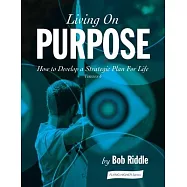 Living On Purpose: How to Develop a Strategic Plan For Life