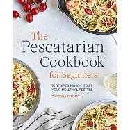 The Pescatarian Cookbook for Beginners: 75 Recipes to Kickstart Your Healthy Lifestyle