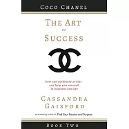 The Art of Success: Coco Chanel: How Extraordinary Artists Can Help You Succeed in Business and Life