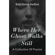 Where Her Ghost Walks Still: A Collection of Poems