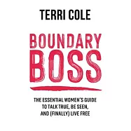 Boundary Boss: The Essential Women’’s Guide to Talk True, Be Seen, and (Finally) Live Free