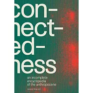 Connectedness: An Incomplete Encyclopedia of the Anthropocene