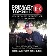 Primary Target: Jfk - How the Cia Used the Chicago Mob to Kill the President: Author of to Kill a County and Interview