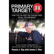 Primary Target: Jfk - How the Cia Used the Chicago Mob to Kill the President: Author of to Kill a County and Interview