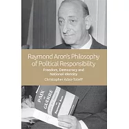 Raymond Aron&rsquo;&rsquo;s Philosophy of Political Responsibility: Freedom, Democracy and National Identity