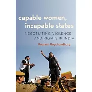 Capable Women, Incapable States: Negotiating Violence and Rights in India
