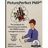 PicturePerfect PMP(R): The handbook for memorizing and recalling the PMBOK project management process...