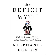 The Deficit Myth: Modern Monetary Theory and the Birth of the People&rsquo;s Economy