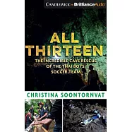 All Thirteen: The Incredible Cave Rescue of the Thai Boys’’ Soccer Team