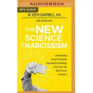 The New Science of Narcissism: Understanding One of the Greatest Psychological Challenges of Our Time―and What You Can Do about It